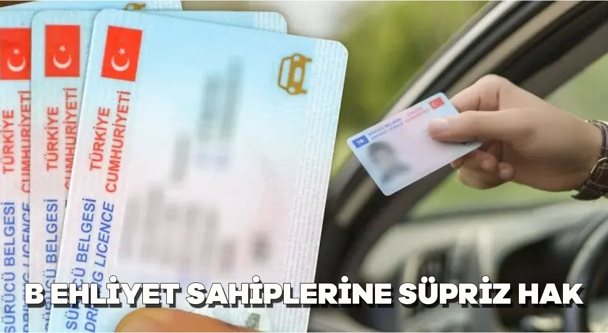 B Ehliyet Sahiplerine Sürpriz Hak