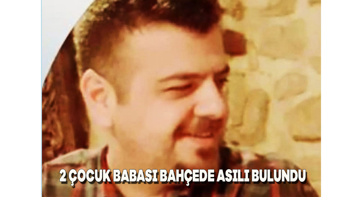 2 çocuk babası bahçede asılı bulundu