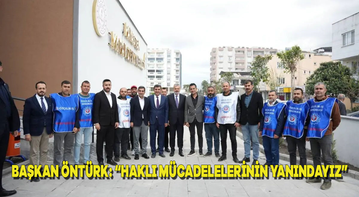 Başkan Öntürk:”Haklı Mücadelelerinin Yanındayız”