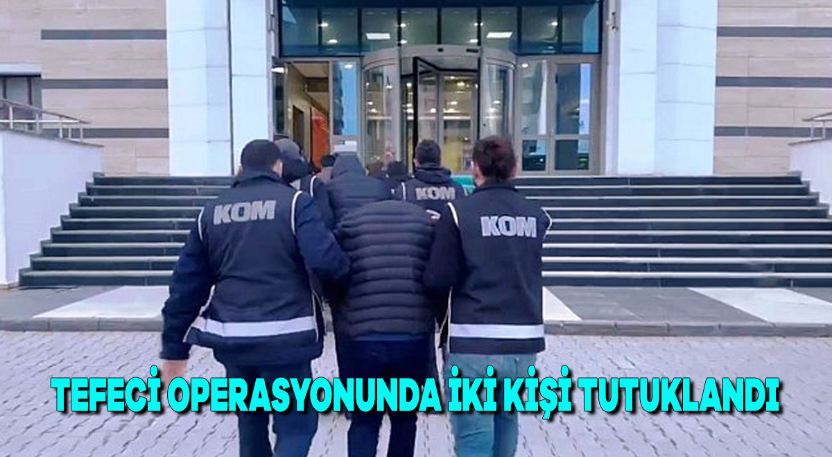 Tefeci operasyonunda iki kişi tutuklandı
