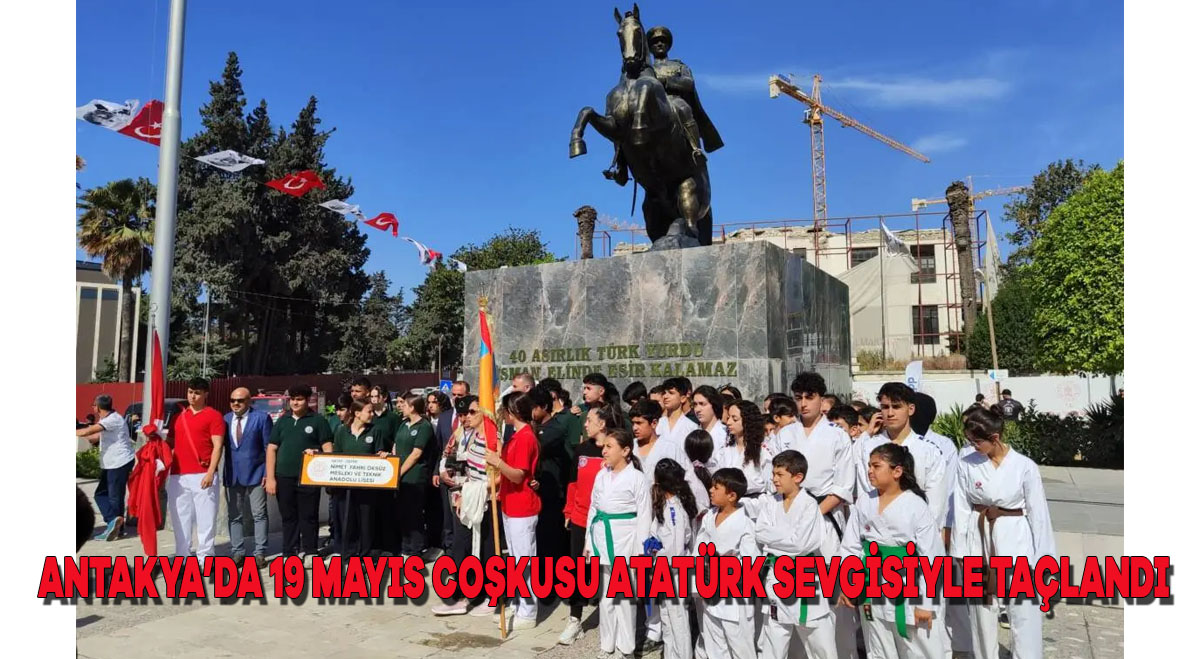 Antakya’da 19 Mayıs Coşkusu Atatürk Sevgisiyle Taçlandı