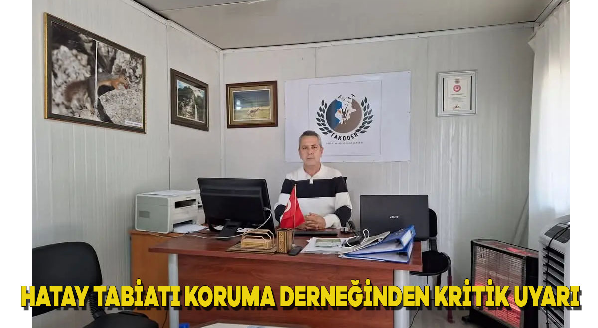 Hatay Tabiatı Koruma Derneği’nden Kritik Uyarı