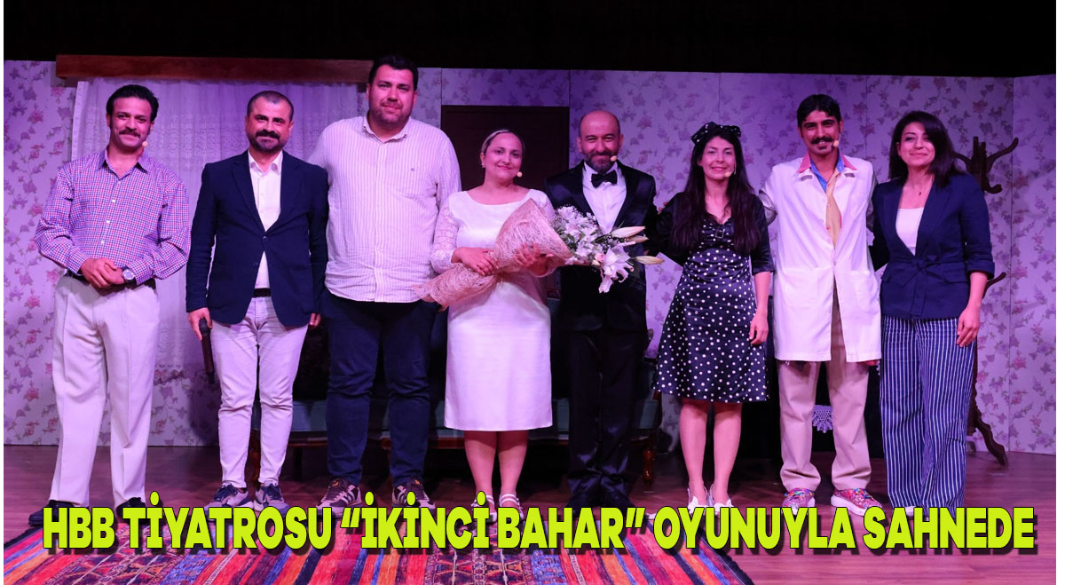 HBB TİYATROSU, “İKİNCİ BAHAR” OYUNUYLA SAHNEDE