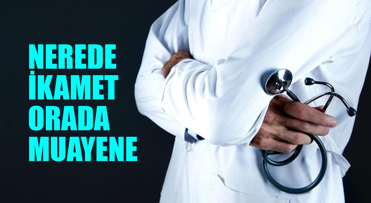 Nerede ikamet, orada muayene!
