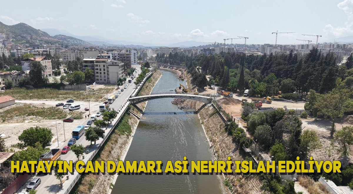 HATAY’IN CAN DAMARI ASİ NEHRİ ISLAH EDİLİYOR