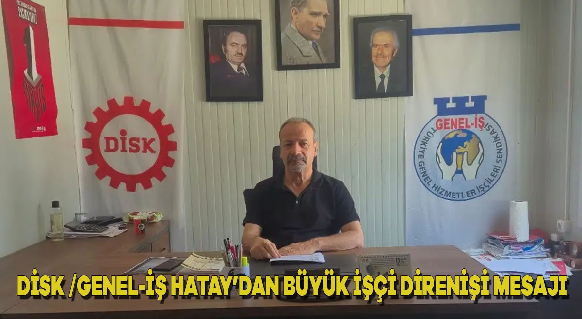 DİSK/Genel-İş Hatay’dan ”Büyük İşçi Direnişi” mesajı