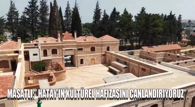Masatlı: “Hatay’ın Kültürel Hafızasını Canlandırıyoruz”