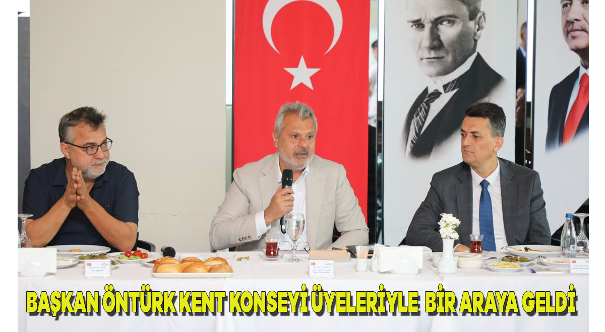 BAŞKAN ÖNTÜRK KENT KONSEYİ ÜYELERİYLE BİR ARAYA GELDİ
