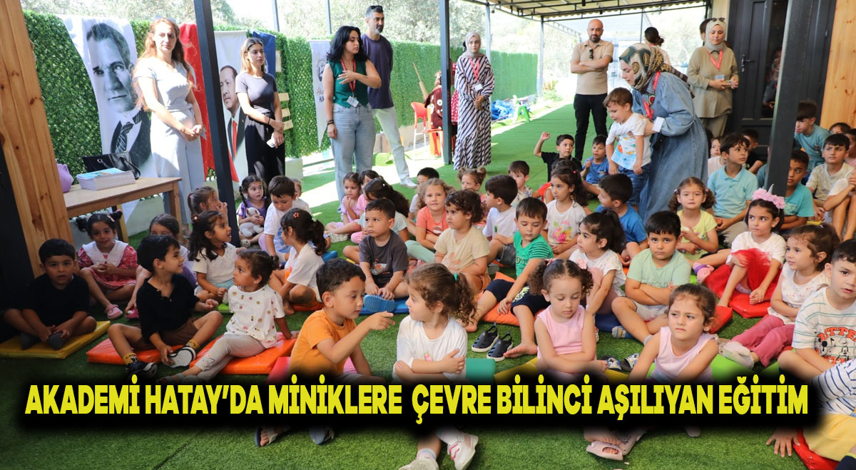 AKADEMİ HATAY’DAN MİNİKLERE ÇEVRE BİLİNCİ AŞILAYAN EĞİTİM