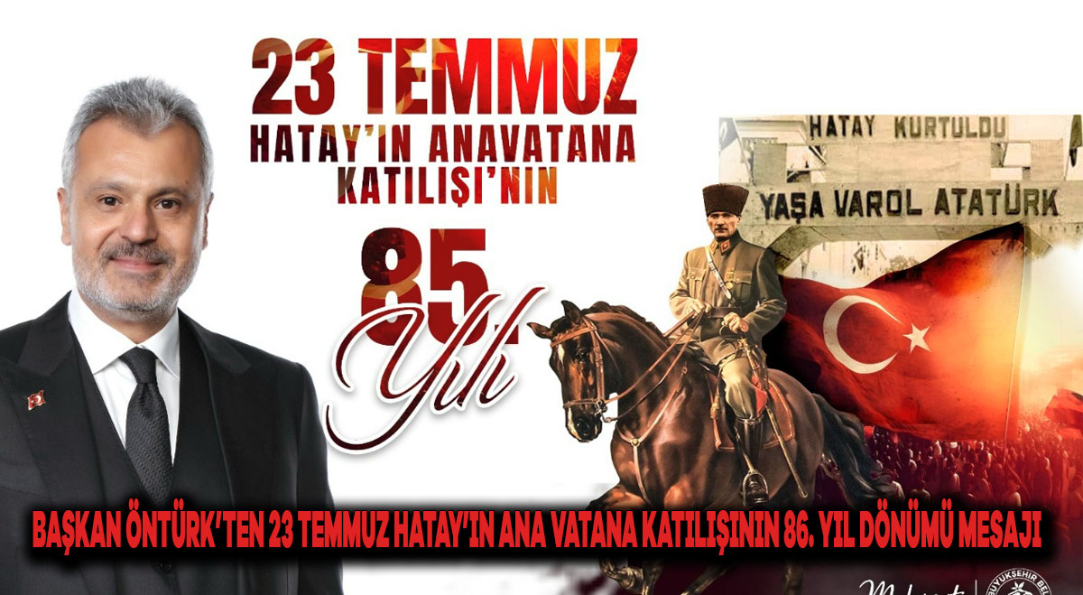 BAŞKAN ÖNTÜRK’TEN 23 TEMMUZ HATAY’IN ANA VATAN’A KATILIŞININ 86. YIL DÖNÜMÜ MESAJI