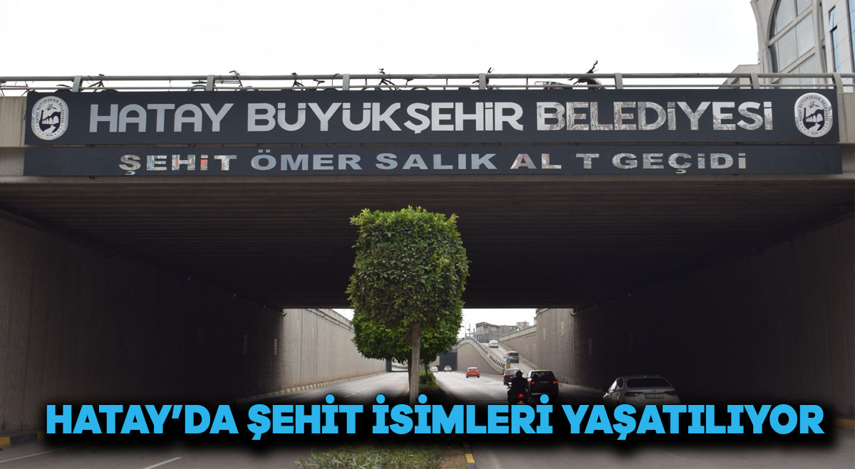 HATAY’DA ŞEHİT İSİMLERİ YAŞATILIYOR