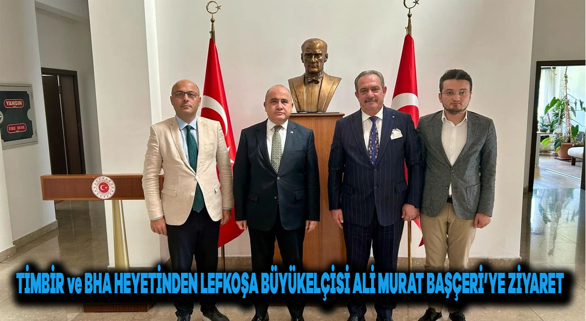 TİMBİR ve BHA heyetinden Lefkoşa Büyükelçisi Ali Murat Başçeri’ye ziyaret