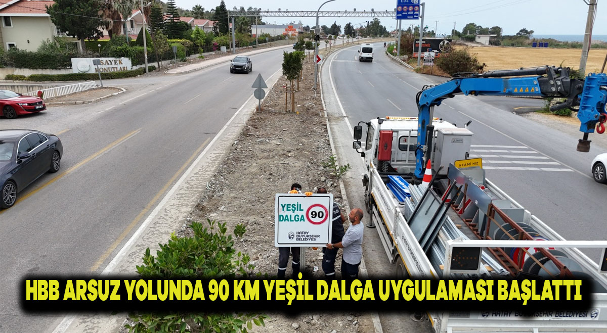 HBB, ARSUZ YOLUNDA 90 KM YEŞİL DALGA UYGULAMASI BAŞLATTI