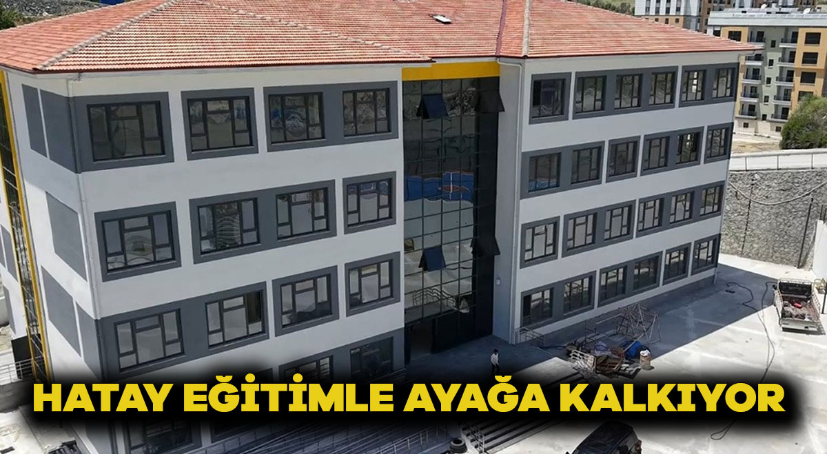 HATAY, EĞİTİMLE AYAĞA KALKIYOR