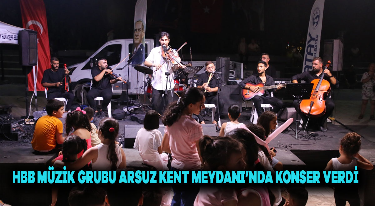 HBB MÜZİK GRUBU, ARSUZ KENT MEYDANI’NDA KONSER VERDİ