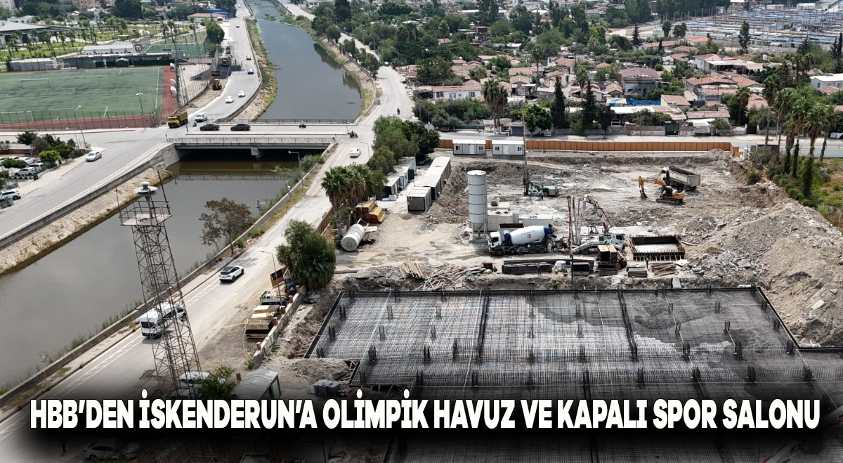 HBB’DEN İSKENDERUN’A OLİMPİK HAVUZ VE KAPALI SPOR SALONU