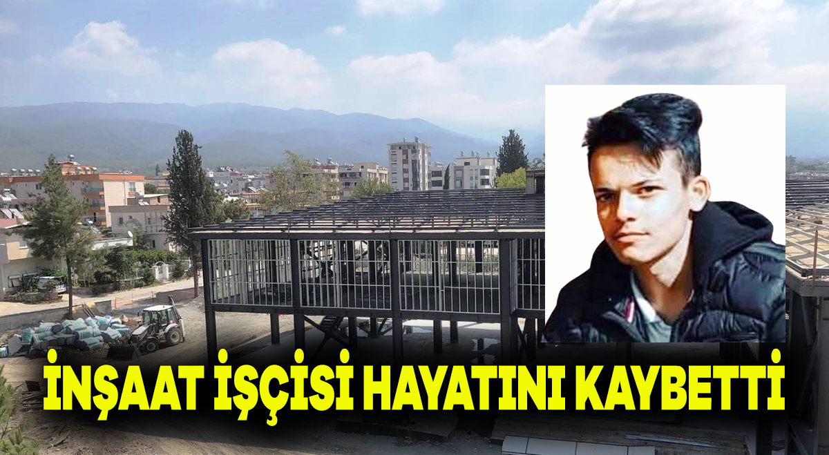 İnşaat işçisi hayatını kaybetti