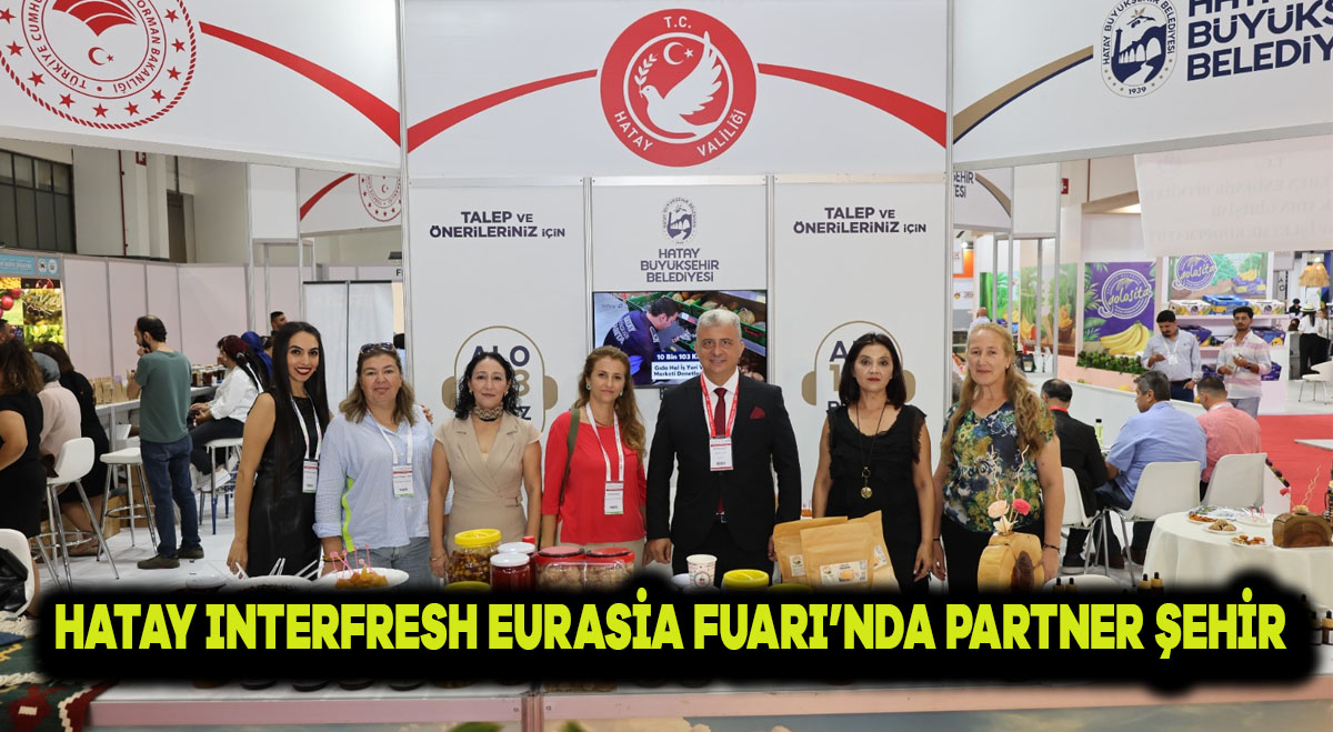 HATAY, INTERFRESH EURASİA FUARI’NDA PARTNER ŞEHİR