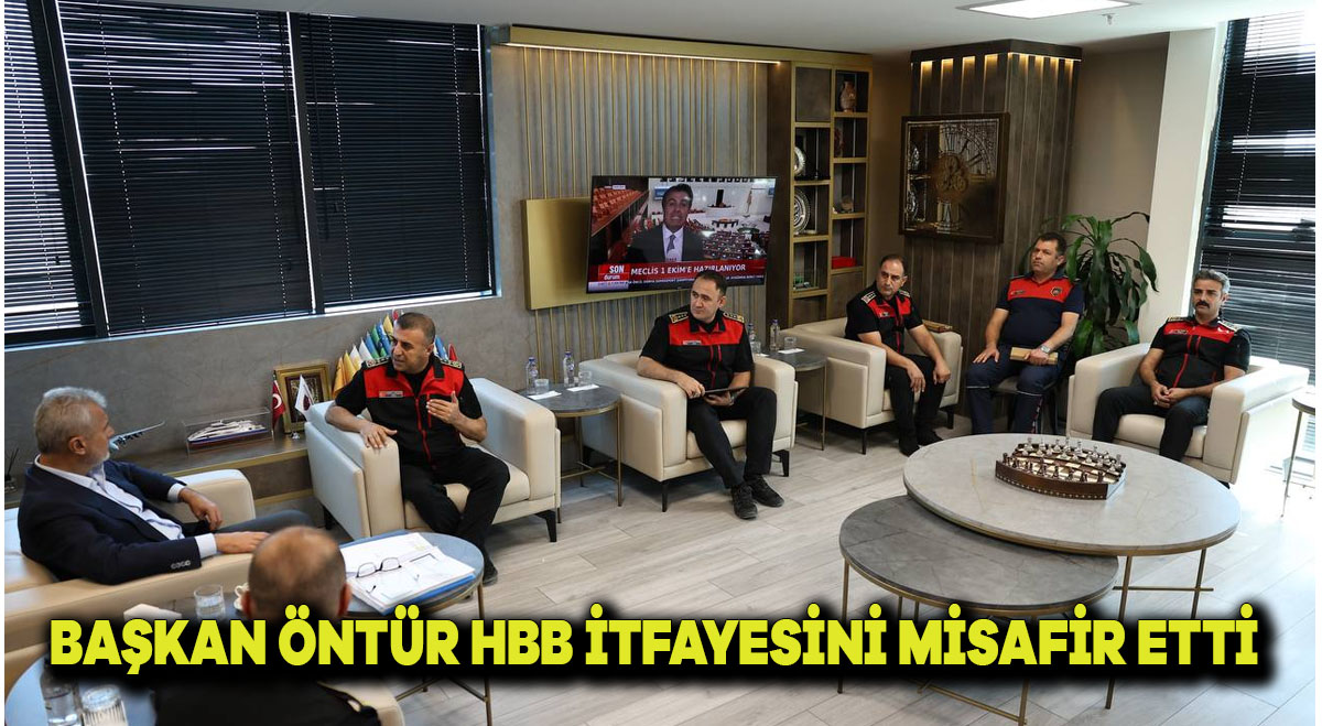 BAŞKAN ÖNTÜRK, HBB İTFAİYESİNİ MİSAFİR ETTİ
