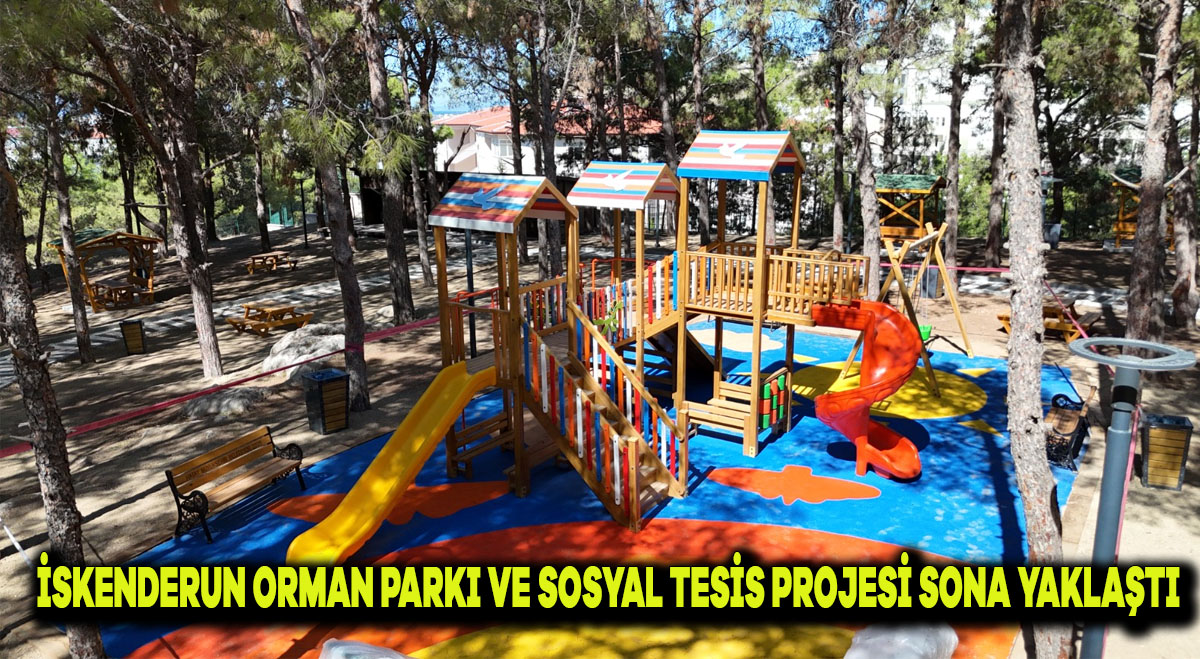 İSKENDERUN ORMAN PARKI VE SOSYAL TESİS PROJESİ SONA YAKLAŞTI