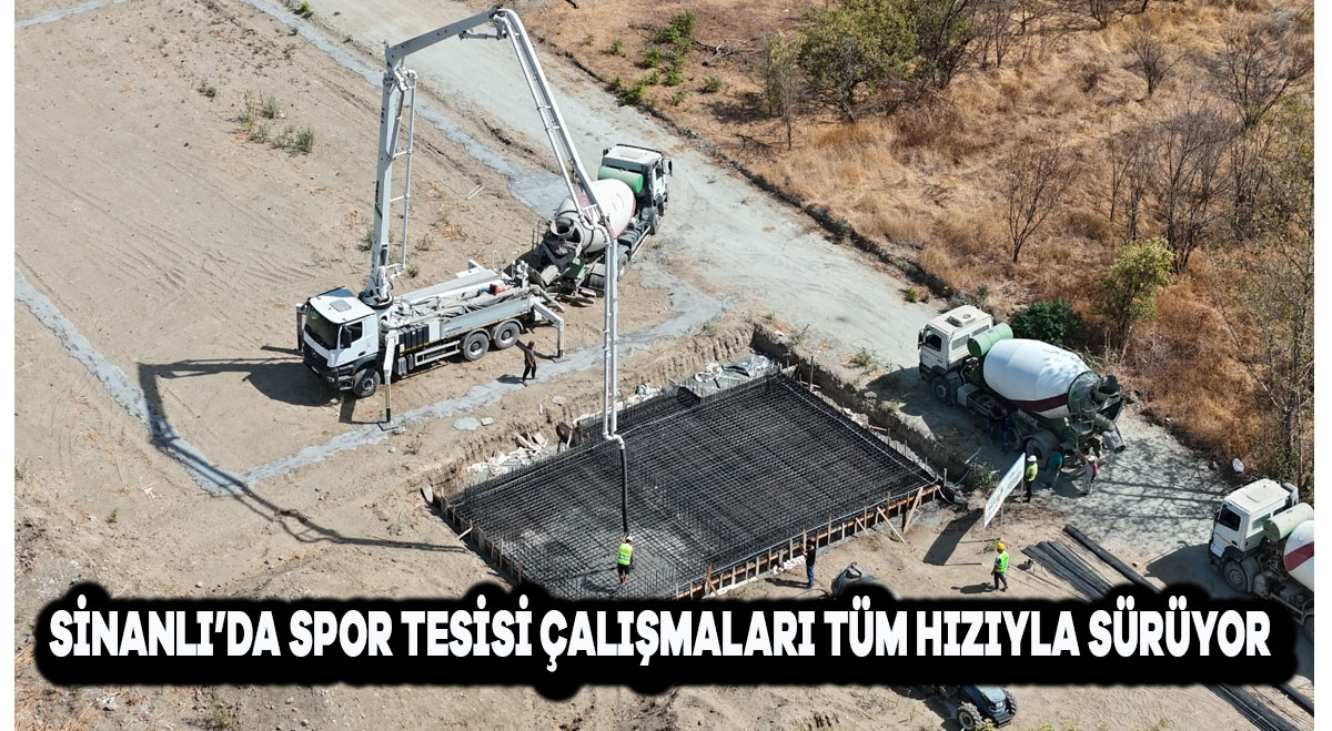 SİNANLI’DA SPOR TESİSİ ÇALIŞMALARI TÜM HIZIYLA SÜRÜYOR