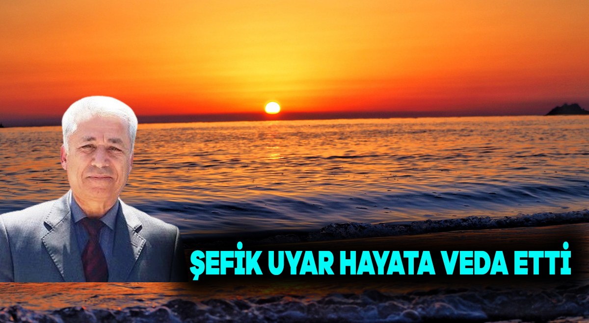 Şefik Uyar hayata veda etti