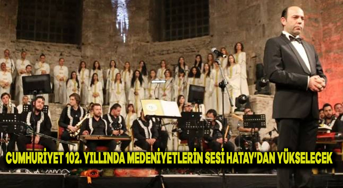 Cumhuriyet’in 102. Yılında Medeniyetlerin Sesi Hatay’dan Yükselecek