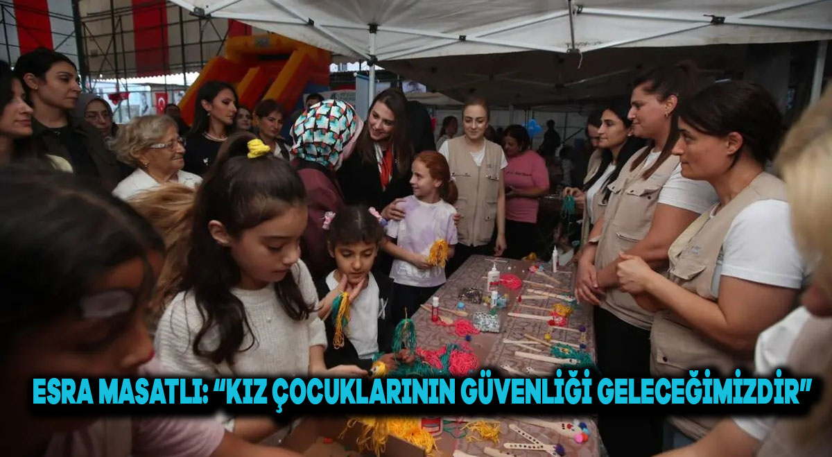 Esra Masatlı: “Kız Çocuklarının Güvenliği Geleceğimizdir”