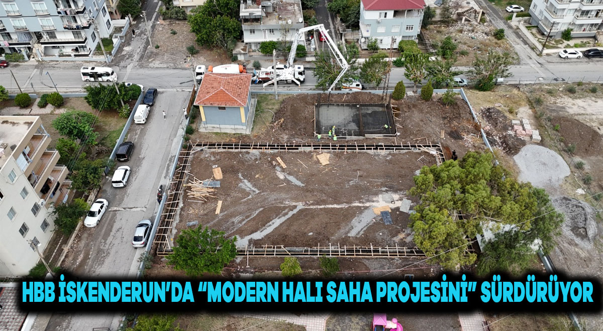 HBB, İSKENDERUN’DA “MODERN HALI SAHA PROJESİNİ” SÜRDÜRÜYOR
