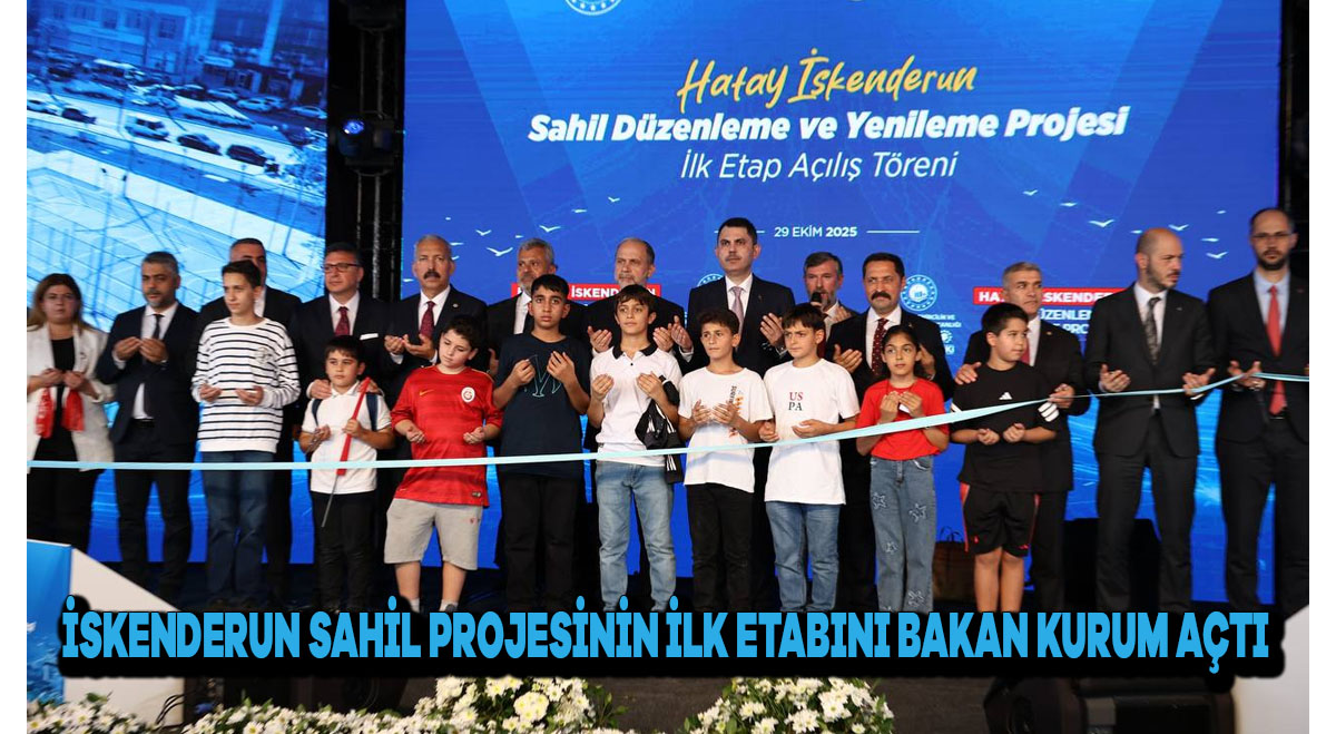 İSKENDERUN SAHİL PROJESİNİN İLK ETABINI BAKAN KURUM AÇTI