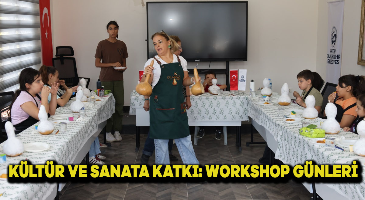 KÜLTÜR VE SANATA KATKI: WORKSHOP GÜNLERİ
