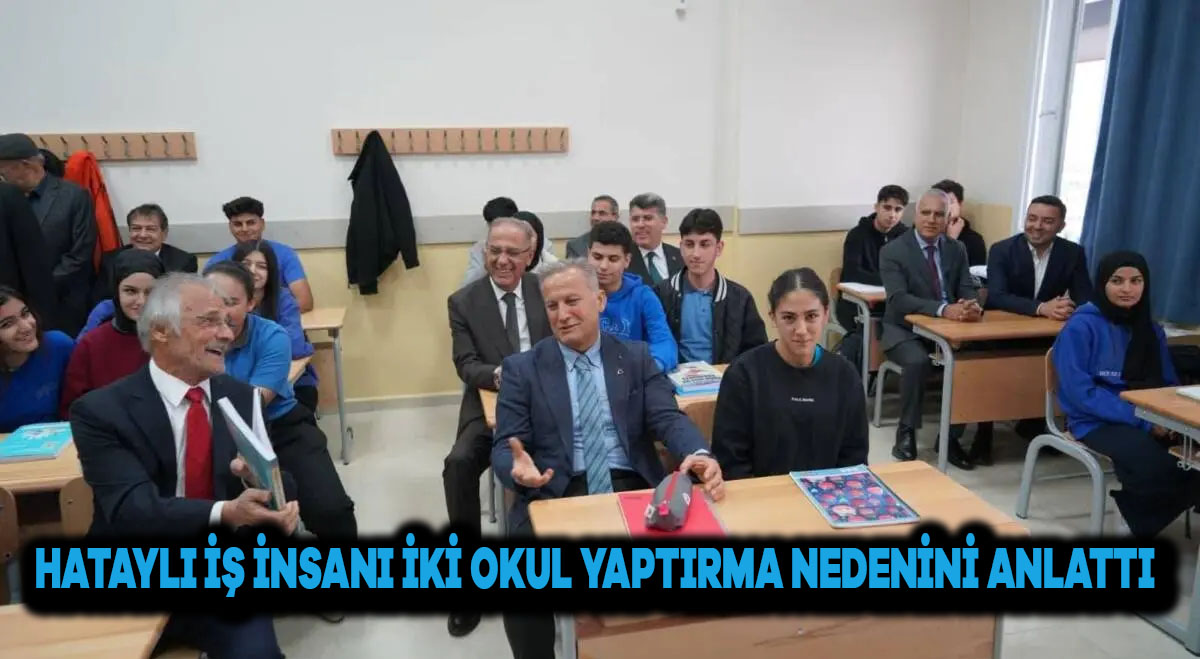 Hataylı iş insanı iki okul yaptırma nedenini anlattı