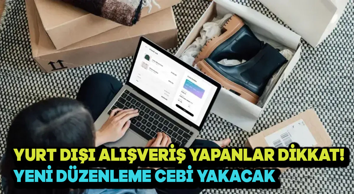 Yurt Dışı Alışveriş Yapanlar Dikkat! Yeni Düzenleme Cebi Yakacak”