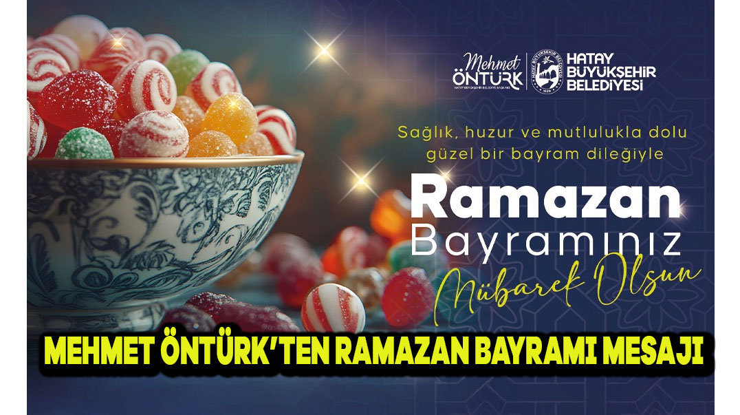 MEHMET ÖNTÜRK’TEN RAMAZAN BAYRAMI MESAJI