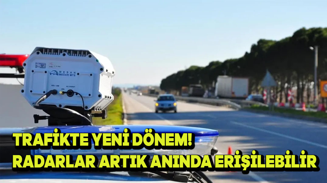 Trafikte Yeni Dönem! Radarlar Artık Anında Erişilebilir