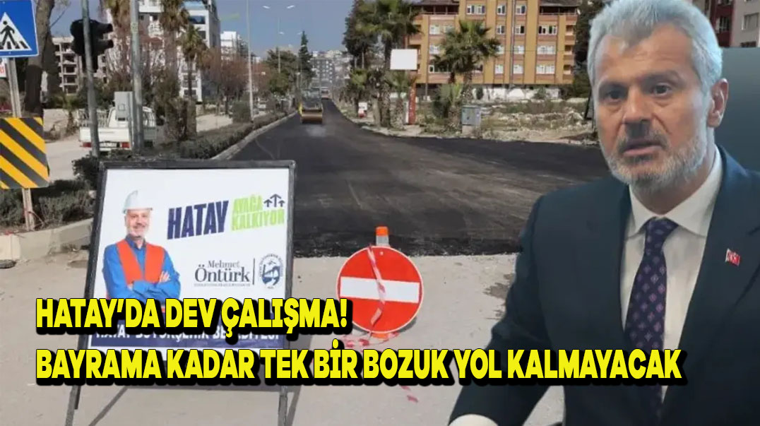 Hatay’da Dev Çalışma! Bayrama Kadar Tek Bir Bozuk Yol Kalmayacak
