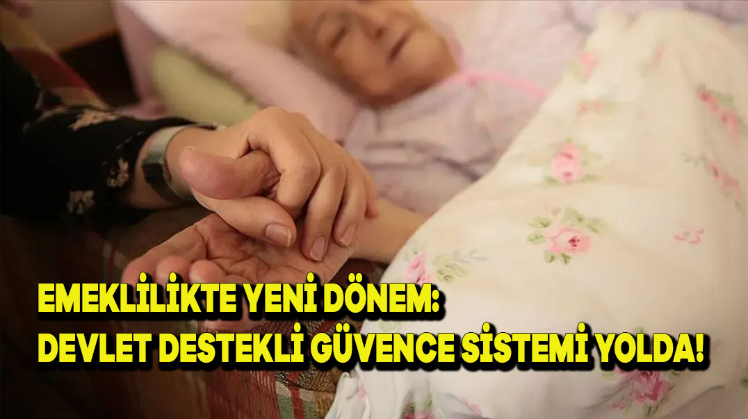 Emeklilikte Yeni Dönem: Devlet Destekli Güvence Sistemi Yolda!