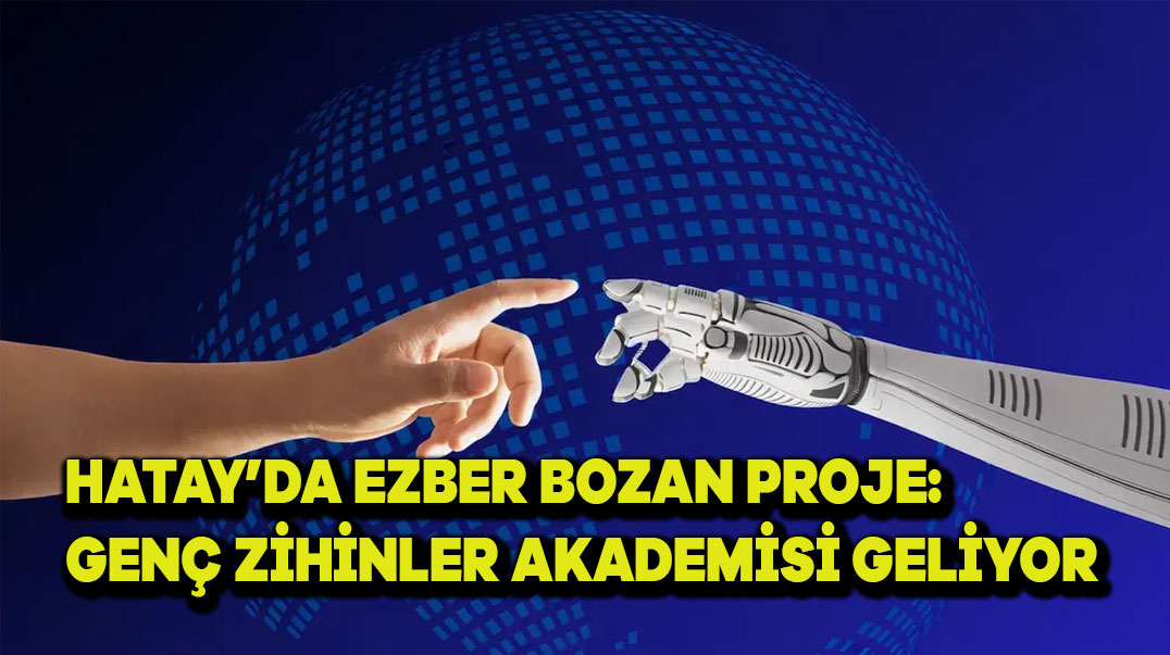Hatay’da Ezber Bozan Proje: Genç Zihinler Akademisi Geliyor