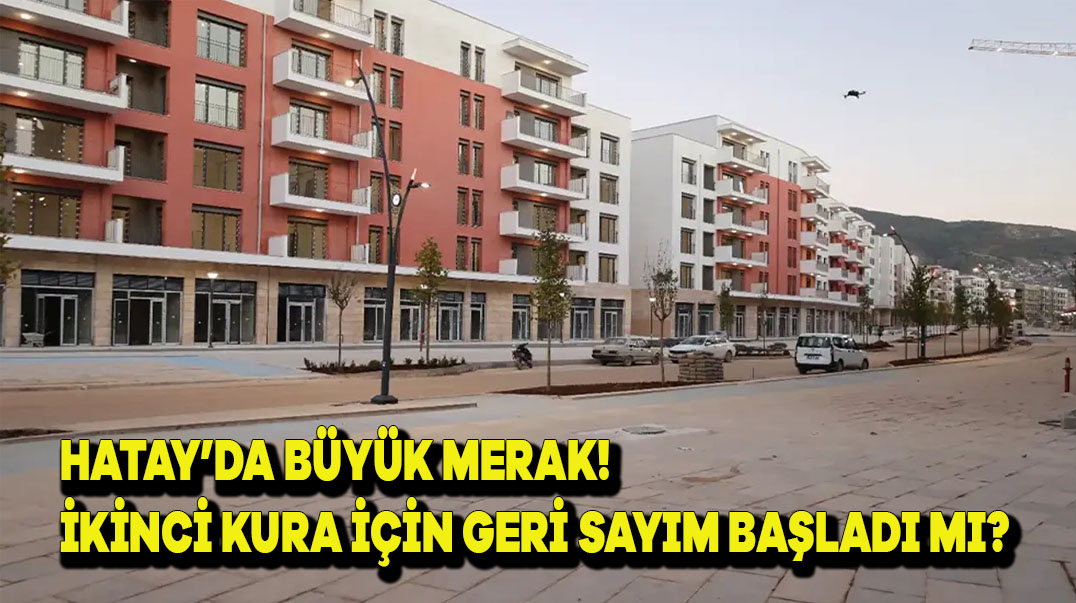 Hatay’da Büyük Merak! İkinci Kura İçin Geri Sayım Başladı mı?