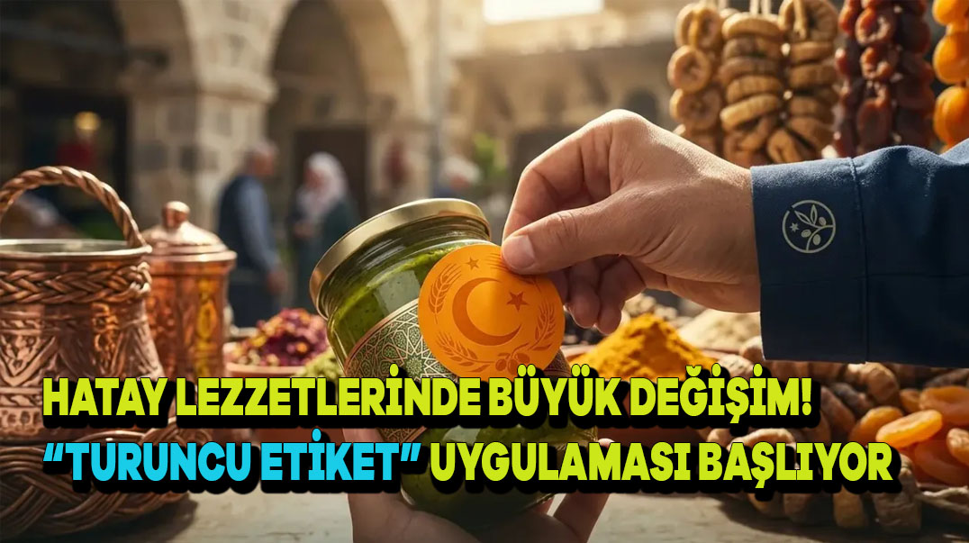 Hatay Lezzetlerinde Büyük Değişim! “Turuncu Etiket” Uygulaması Başlıyor