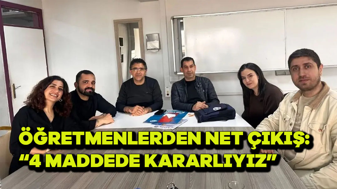 Öğretmenlerden net çıkış: “4 maddede kararlıyız!”