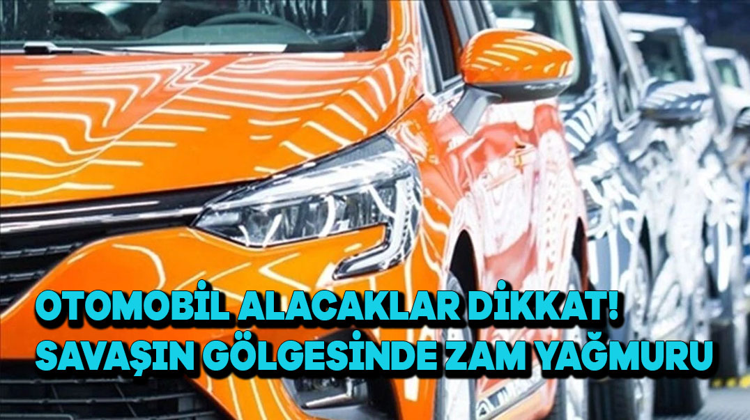 Otomobil Alacaklar Dikkat! Savaşın Gölgesinde Zam Yağmuru