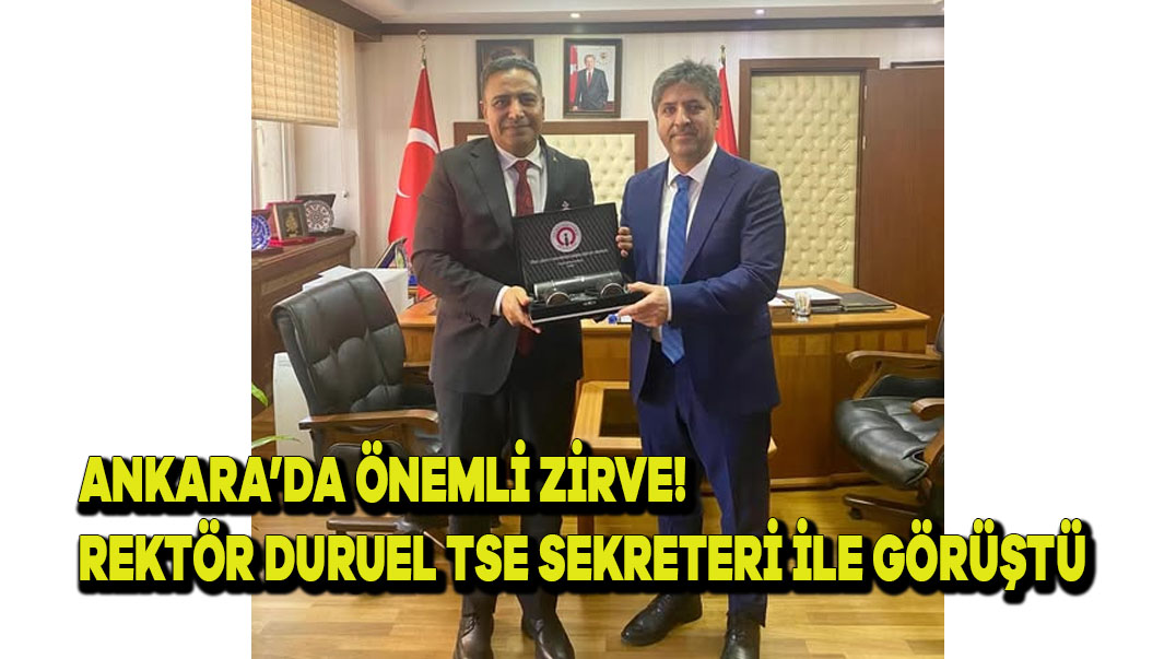 Ankara’da Önemli Zirve! Rektör Duruel TSE Genel Sekreteri ile Görüştü