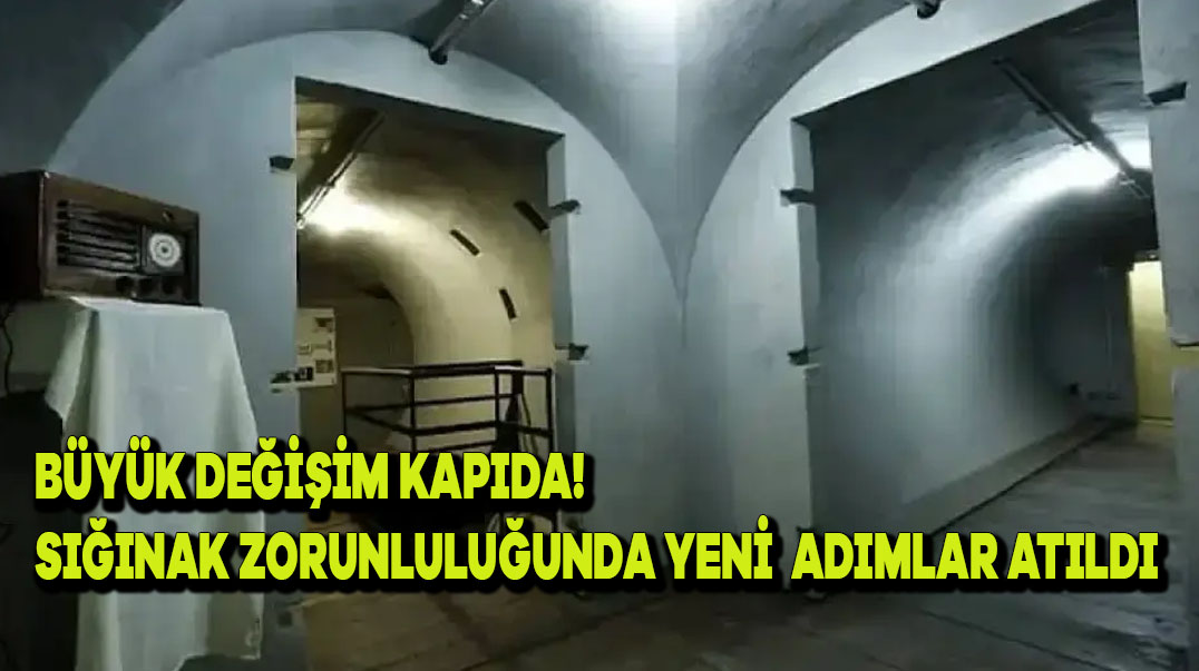 Büyük Değişim Kapıda! Sığınak Zorunluluğunda Yeni Adımlar Atıldı