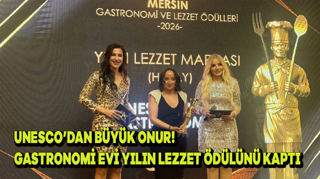 UNESCO’dan Büyük Onur! Gastronomi Evi Yılın Lezzet Ödülünü Kapti