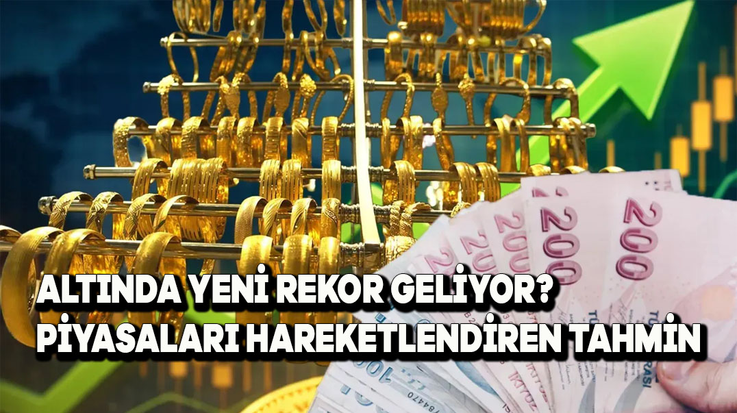 Altında Yeni Rekor Mu Geliyor? Piyasaları Hareketlendiren Tahmin