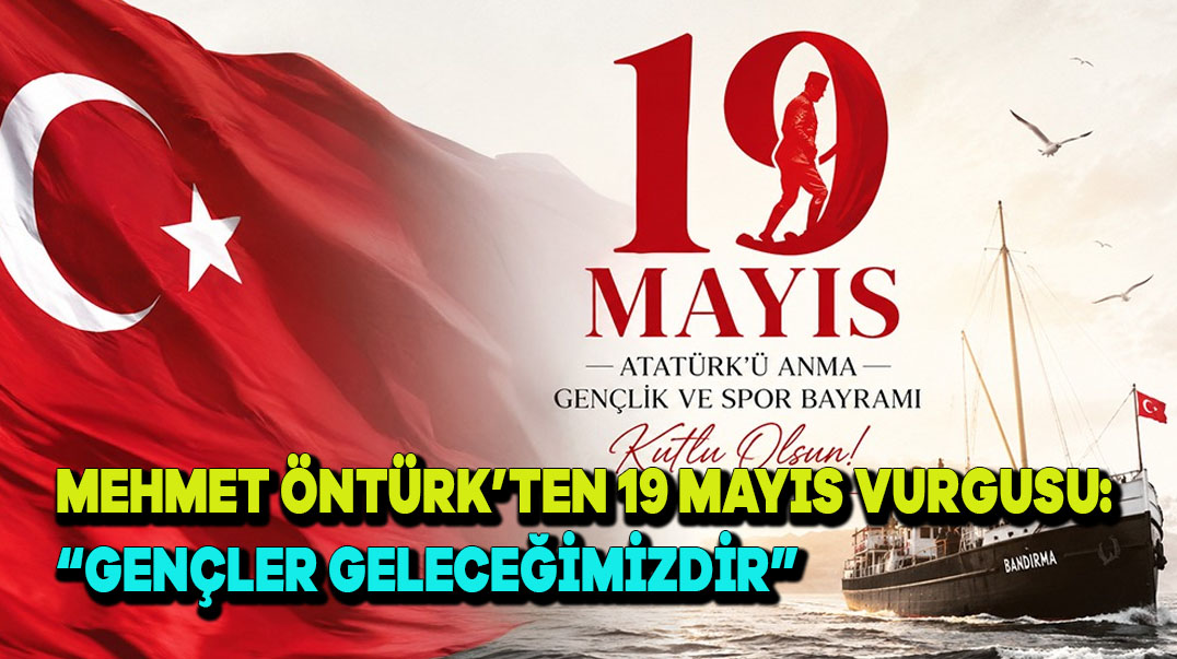 Mehmet Öntürk’ten 19 Mayıs Vurgusu: “Gençler Geleceğimizdir”