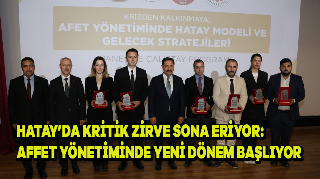 Hatay’da Kritik Zirve Sona Erdi: Afet Yönetiminde Yeni Dönem Başlıyor