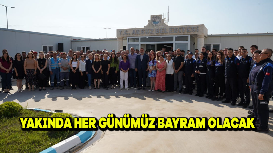 YAKINDA HER GÜNÜMÜZ BAYRAM OLACAK