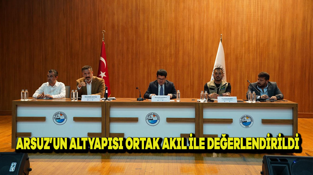 Arsuz’un altyapısı ortak akıl ile değerlendirildi